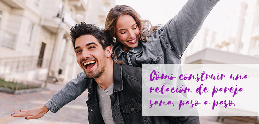 Cómo construir una relación de pareja sana, paso a paso
