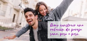 Cómo construir una relación de pareja sana, paso a paso
